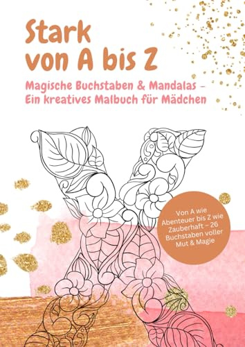 Stark von A bis Z – Magische Buchstaben und Mandalas:: Ein kreatives Malbuch für Mädchen ab 6 Jahren mit positiven Affirmationen und floralen Motiven