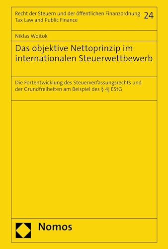 Das objektive Nettoprinzip im internationalen Steuerwettbewerb: Die Fortentwicklung des Steuerverfassungsrechts und der Grundfreiheiten am Beispiel des ... – Studies on Tax Law and Public Finance 24)