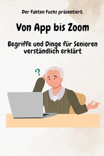 Von App bis Zoom - Das Wörterbuch für Senioren: Begriffe und Dinge für Senioren verständlich erklärt