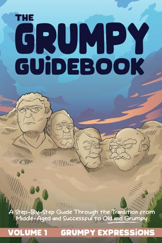 The Grumpy Guidebook - Grumpy Expressions: A Hilarious Step-By-Step Guide Through the Transition from Middle-Aged and Successful to Old and Grumpy