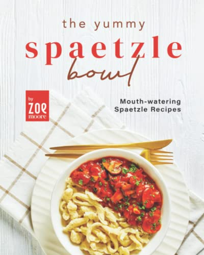 The Yummy Spaetzle Bowl: Mouth-watering Spaetzle Recipes