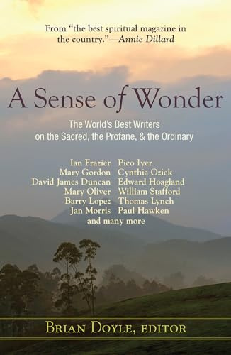 A Sense of Wonder: The World's Best Writers on the Sacred, the Profane, and the Ordinary