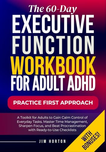 The 60-Day Executive Function Workbook: A Toolkit for Adults to Gain Calm Control of Everyday Tasks. Master Time Management, Sharpen Focus, and Beat Procrastination with Ready-to-Use Checklists