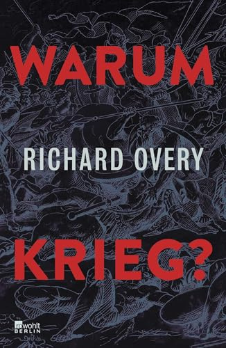 Warum Krieg?: Richard Overy buchstabiert die Frage durch die Jahrtausende, von den Anfängen der Menschheit bis heute. Platz 1 Sachbuch-Bestenliste Die Welt, WDR5, NZZ, ORF