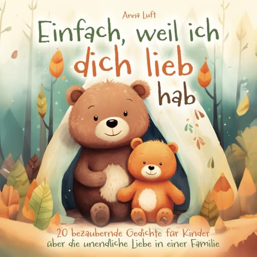 Einfach, weil ich dich lieb hab - 20 bezaubernde Gedichte für Kinder über die unendliche Liebe in einer Familie: Ein Kinderbuch ab 2 Jahren