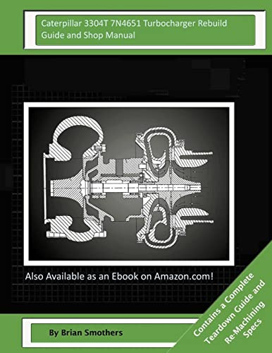 Caterpillar 3304T 7N4651 Turbocharger Rebuild Guide and Shop Manual: Garrett Honeywell T04B 409410-0006, 409410-9006, 409410-5006, 409410-6 Turbochargers