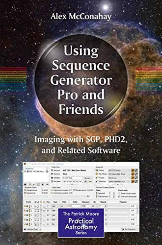 Using Sequence Generator Pro and Friends: Imaging with SGP, PHD2, and Related Software (The Patrick Moore Practical Astronomy Series)