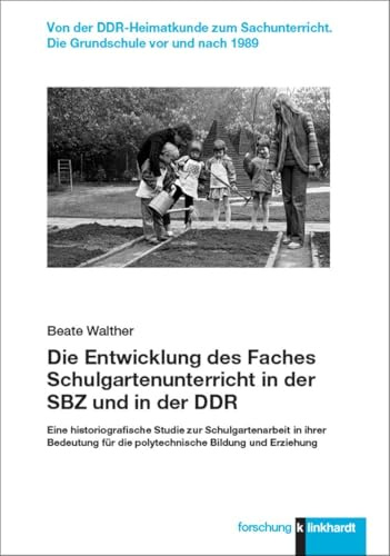 Die Entwicklung des Faches Schulgartenunterricht in der SBZ und in der DDR: Eine historiografische Studie zur Schulgartenarbeit in ihrer Bedeutung für ... Die Grundschule vor und nach 1989)