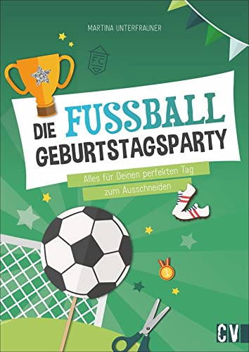 Ausschneidebastelbuch: Die Fußball-Geburtstags-Party: Party-Accessoires zum Ausschneiden für den Kindergeburtstag. Mit Step-by-Step-Anleitungen: Einladungen, Deko, Bastelvorlagen u.v.m.