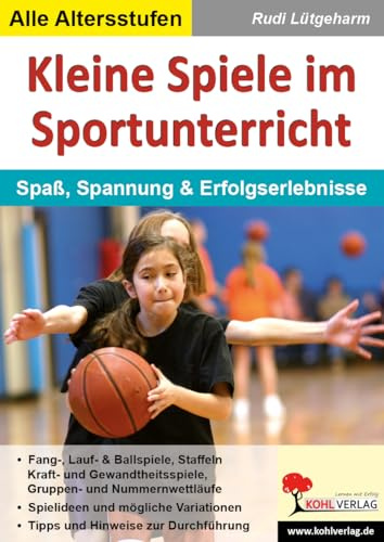 Kleine Spiele im Sportunterricht Sport Grundschule Sekundarstufe Klasse 1 2 3 4 5 6 7 8 9 10 11 12 13 | Fangspiele Ballspiele Staffeln Laufspiele ... Spaß, Spannung und Erfolgserlebnisse