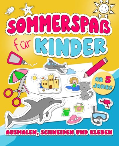 Ausmalen und Schneiden und Kleben – Sommerspaß für Kinder: Bastelbuch für Kinder | Urlaubsbeschäftigung und Spaß für Kinder und die ganze Familie: Ausmalen, Schneiden und Kleben