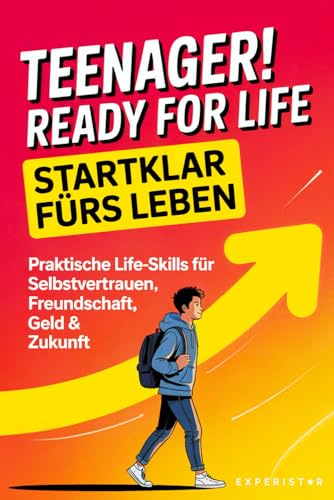 Teenager! Ready for Life – Startklar fürs Leben: Praktische Life-Skills für Selbstvertrauen, Freundschaft, Geld & Zukunft