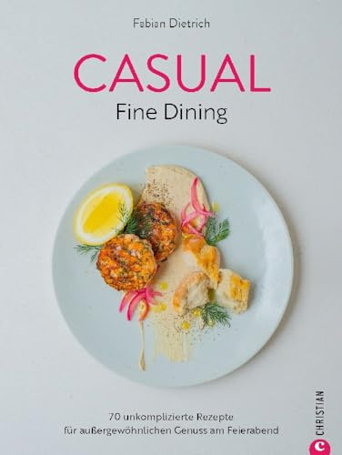 Kochbuch Schnelle Küche – Casual Fine Dining: 70 unkomplizierte Rezepte für außergewöhnlichen Genuss am Feierabend