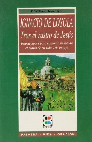 Ignacio de Loyola: Tras el rastro de Jesús: Instrucciones para caminar siguiendo el diario de su vida y de la tuya (Palabra, vida, oración)
