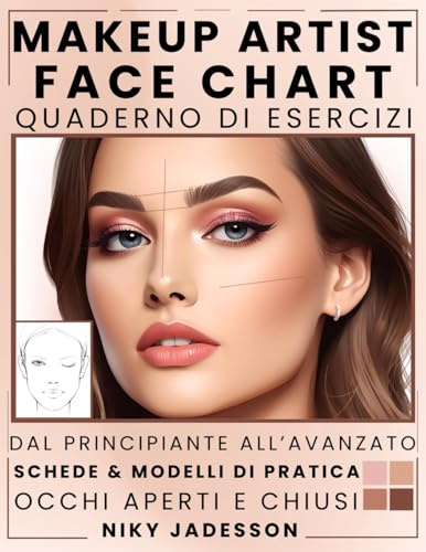 Makeup Artist Face Chart Quaderno di esercizi: Dal principiante all'avanzato - Uno spazio guidato per creare, testare e perfezionare look di make-up. ... le tue abilità. Quaderno formativo per amanti