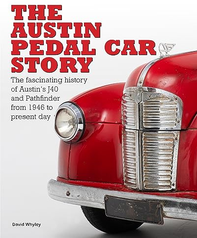 The The Austin Pedal Car Story: the definitive history of the Austin J40 and Pathfinder