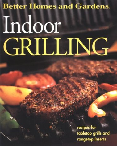 Better Homes and Gardens Indoor Grilling: Recipes for Tabletop Grills and Rangetop Inserts