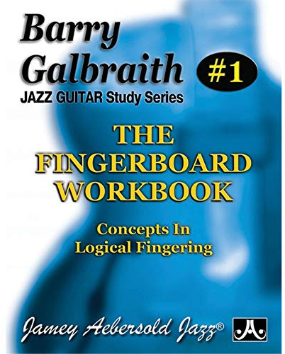 Barry Galbraith # 1 - The Fingerboard Workbook (Guitar): Concepts in Logical Fingering