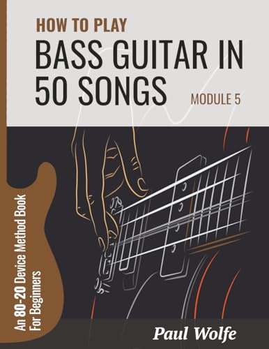 How To Play Bass Guitar In 50 Songs Module 5: An 80-20 Device Method Book (How To Play Bass In 50 Songs - From Beginner To Intermediate, Band 5)