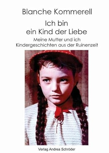 Ich bin ein Kind der Liebe: Meine Mutter und ich, Kindergeschichten aus der Ruinenzeit