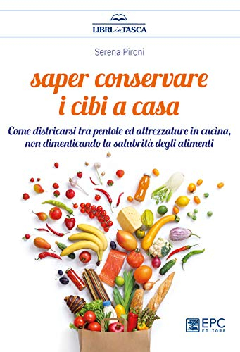 Saper conservare i cibi in casa. Come districarsi tra pentole ed attrezzature in cucina, non dimenticando la salubrità degli alimenti