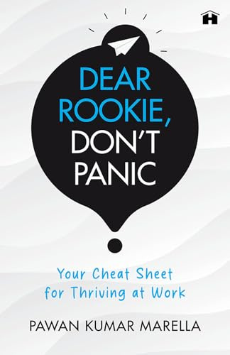 Dear Rookie, Don't Panic: Your Cheat Sheet for Thriving at Work