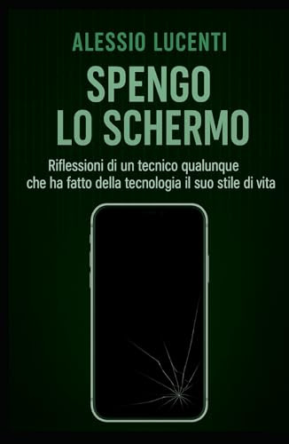 Spengo lo schermo: Riflessioni di un tecnico qualunque che ha fatto della tecnologia il suo stile di vita