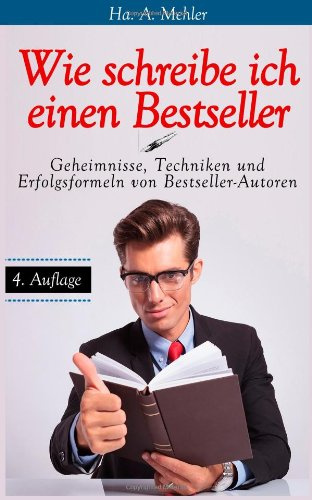 Wie schreibe ich einen Bestseller: Geheimnisse, Techniken und Erfolgsformeln von Bestseller-Autoren