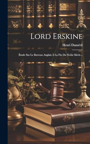 Lord Erskine: Étude Sur Le Barreau Anglais À La Fin Du Xviiie Siècle...