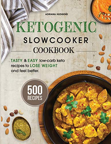 Ketogenic Slow Cooker Cookbook: 500 Tasty & Easy Low-Carb Keto Recipes To Lose Weight And Feel Better In A Healthy And Delicious Way