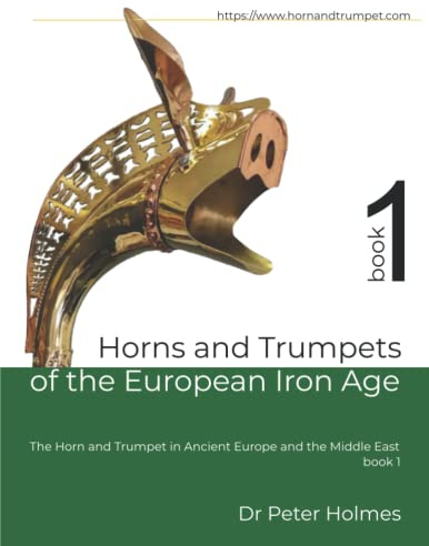 Horns and Trumpets of the European Iron Age (The Horn and Trumpet in Ancient Europe and the Middle East, Band 1)