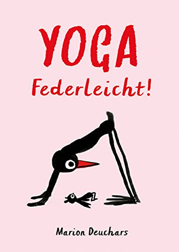 Yoga - Federleicht!: Das besondere Yoga-Buch. Die etwas andere Yoga-Schule mit Bob, dem Vogel. Ein Yoga-Buch für Anfänger und Fortgeschrittene. Mit ... zuhause die wichtigsten Asanas üben
