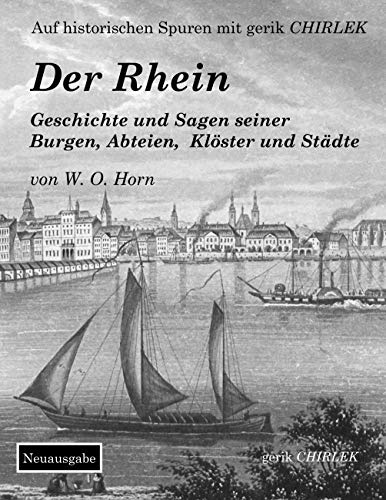 Der Rhein. Geschichte und Sagen seiner Burgen, Abteien, Klöster und Städte (Auf historischen Spuren mit Gerik Chirlek, Band 8)