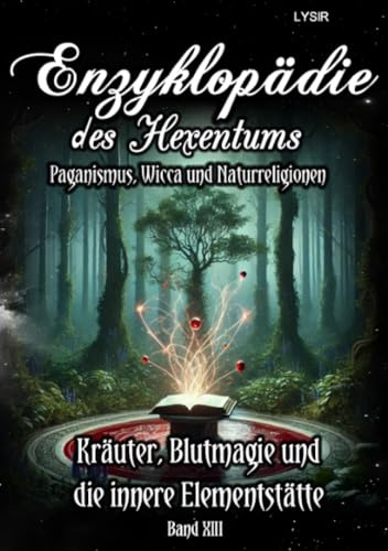 Enzyklopädie des Hexentums - Kräuter, Blutmagie und die innere Elementstätte - Band 13: Paganismus, Wicca und Naturreligionen