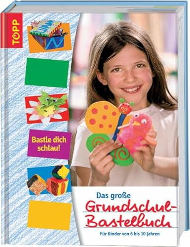 Das große Grundschul-Bastelbuch: Der praktische Ratgeber zur Förderung der kreativen, motorischen und künstlerischen Fähigkeiten von Kindern