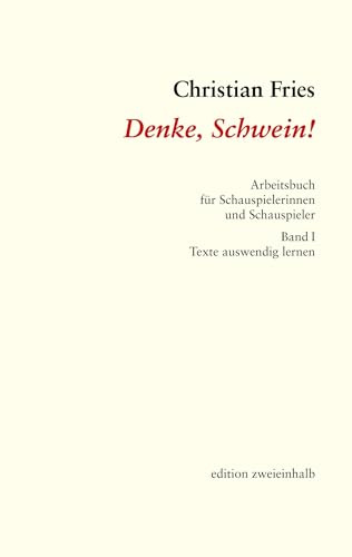 Denke, Schwein!: Arbeitsbuch für SchauspielerInnen und Schauspieler / Band 1: Texte auswendig lernen