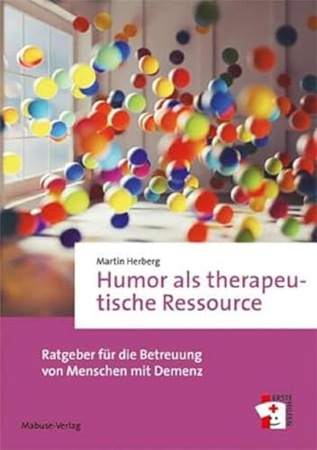 Humor als therapeutische Ressource. Ratgeber für die Betreuung von Menschen mit Demenz (Erste Hilfen, Band 20)