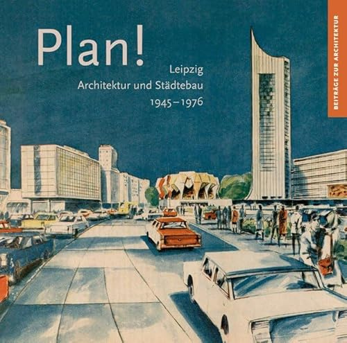 Plan!: Leipzig, Architektur und Städtebau 1945–1976 (Beiträge zur Architektur)