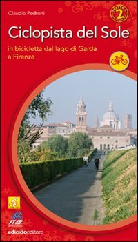 Ciclopista del sole. In bicicletta dal Garda a Firenze (Vol. 2) (Cicloguide)