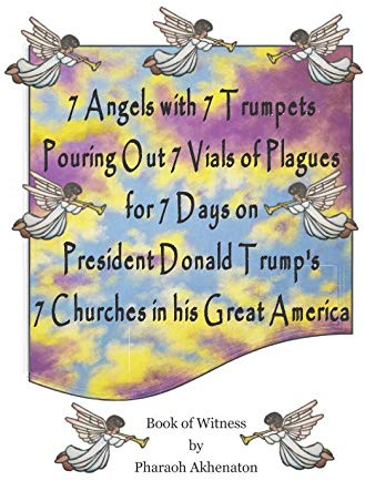 7 Angels with 7 Trumpets Pouring Out 7 Vials of Plagues for 7 Days on President Donald J. Trump's 7 Churches in his Great America
