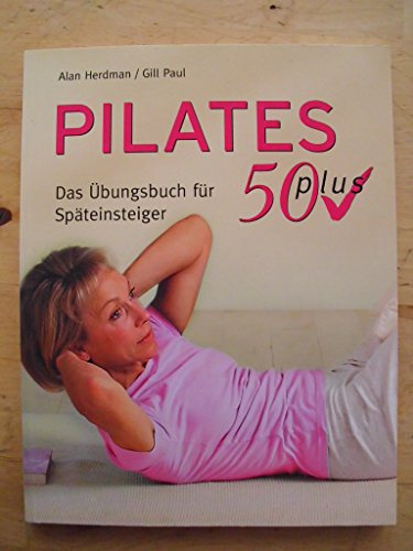 Pilates 50 plus: Das Übungsbuch für Späteinsteiger