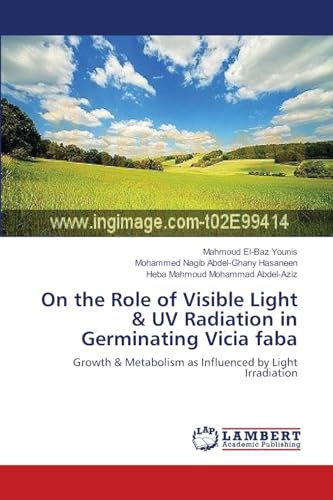 On the Role of Visible Light & UV Radiation in Germinating Vicia faba: Growth & Metabolism as Influenced by Light Irradiation