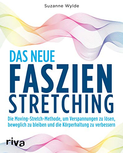 Das neue Faszien-Stretching: Die Moving-Stretch-Methode, um Verspannungen zu lösen, beweglich zu bleiben und die Körperhaltung zu verbessern