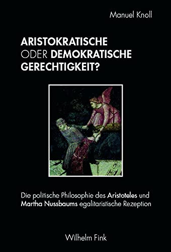Aristokratische oder demokratische Gerechtigkeit?: Die politische Philosophie des Aristoteles und Martha Nussbaums egalitaristische Rezeption
