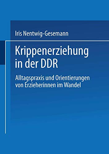 Krippenerziehung in der Ddr: Alltagspraxis und Orientierungen von Erzieherinnen im Wandel