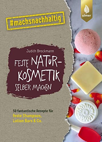 Feste Naturkosmetik selber machen: 50 fantastische Rezepte für feste Shampoos, Lotionbars und Co. #machsnachhaltig (#machsnachhaltig: Für alle, die jetzt mit dem Weltretten anfangen.)