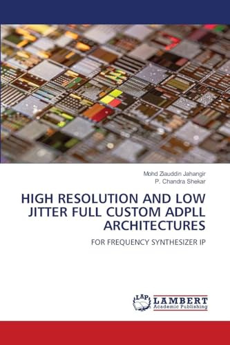 HIGH RESOLUTION AND LOW JITTER FULL CUSTOM ADPLL ARCHITECTURES: FOR FREQUENCY SYNTHESIZER IP