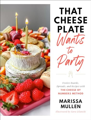 That Cheese Plate Wants to Party: Festive Boards, Spreads, and Recipes with the Cheese by Numbers Method