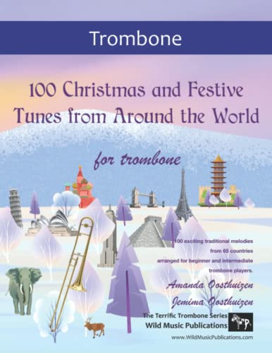 100 Christmas and Festive Tunes from Around the World for Trombone: Exciting traditional Christmas melodies from 65 countries arranged for beginner and intermediate players