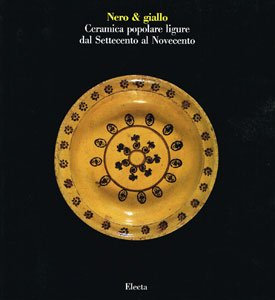 Nero & giallo. Ceramica popolare ligure dal Settecento al Novecento. Catalogo della mostra (Savona, 1989). Ediz. illustrata